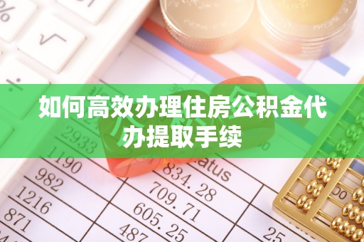 昆都仑如何高效办理住房公积金代办提取手续
