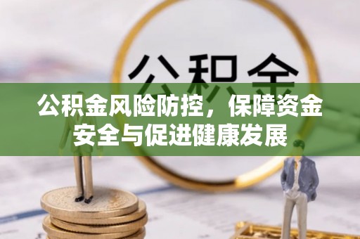 昆都仑公积金风险防控，保障资金安全与促进健康发展
