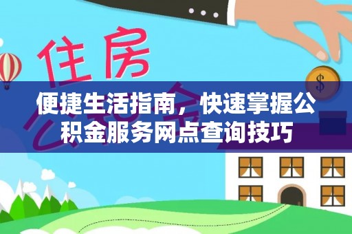 昆都仑便捷生活指南，快速掌握公积金服务网点查询技巧
