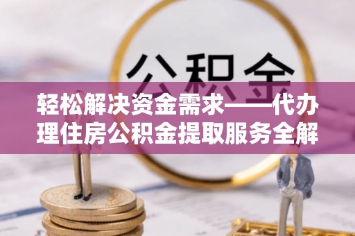 昆都仑轻松解决资金需求——代办理住房公积金提取服务全解析