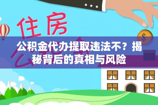 昆都仑公积金代办提取违法不？揭秘背后的真相与风险