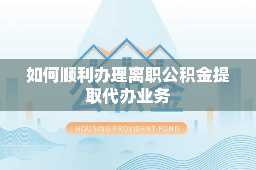 昆都仑如何顺利办理离职公积金提取代办业务