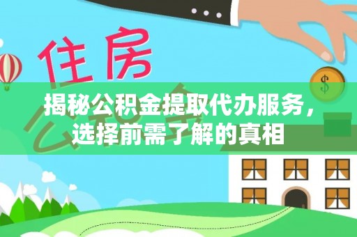 昆都仑揭秘公积金提取代办服务，选择前需了解的真相