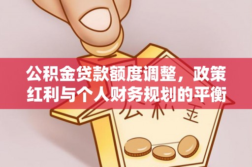 昆都仑公积金贷款额度调整，政策红利与个人财务规划的平衡之道