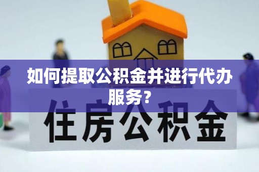 昆都仑如何提取公积金并进行代办服务？