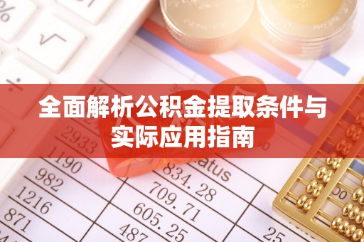 昆都仑全面解析公积金提取条件与实际应用指南