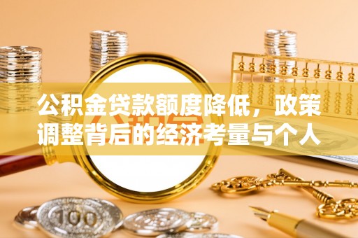 昆都仑公积金贷款额度降低，政策调整背后的经济考量与个人应对策略