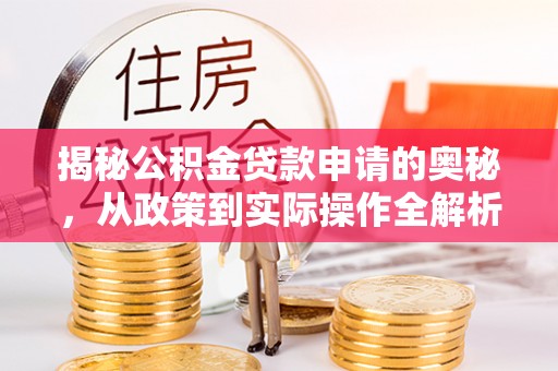 昆都仑揭秘公积金贷款申请的奥秘，从政策到实际操作全解析