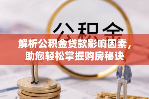 昆都仑解析公积金贷款影响因素，助您轻松掌握购房秘诀