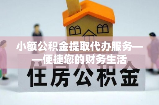 昆都仑小额公积金提取代办服务——便捷您的财务生活