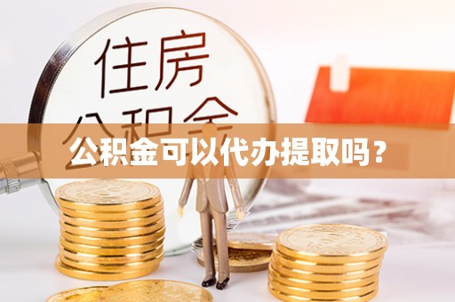 昆都仑公积金可以代办提取吗？