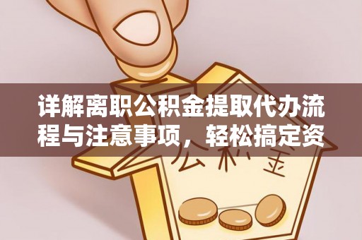 昆都仑详解离职公积金提取代办流程与注意事项，轻松搞定资金提取