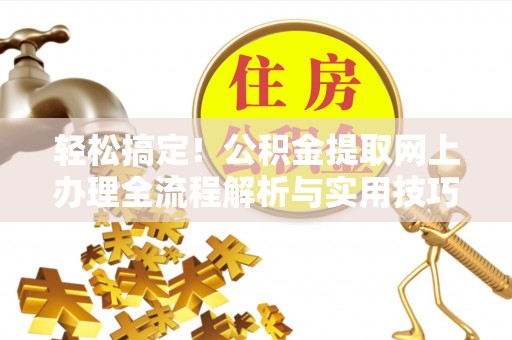 昆都仑轻松搞定！公积金提取网上办理全流程解析与实用技巧