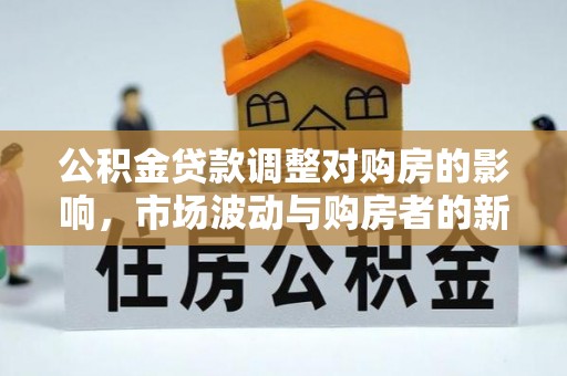 昆都仑公积金贷款调整对购房的影响，市场波动与购房者的新选择
