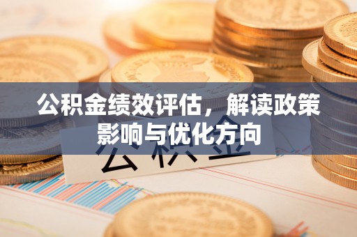 昆都仑公积金绩效评估，解读政策影响与优化方向
