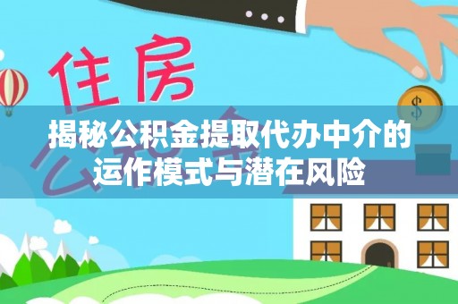昆都仑揭秘公积金提取代办中介的运作模式与潜在风险