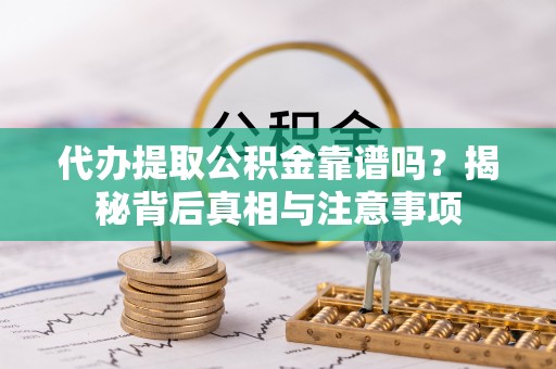 昆都仑代办提取公积金靠谱吗？揭秘背后真相与注意事项