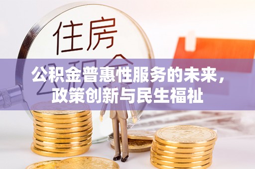 昆都仑公积金普惠性服务的未来，政策创新与民生福祉