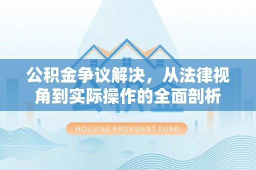 昆都仑公积金争议解决，从法律视角到实际操作的全面剖析